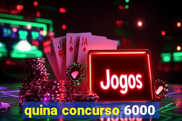 quina concurso 6000